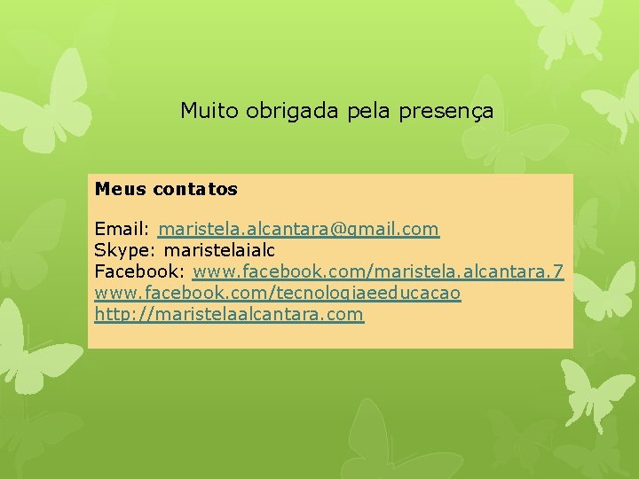 Muito obrigada pela presença Meus contatos Email: maristela. alcantara@gmail. com Skype: maristelaialc Facebook: www.