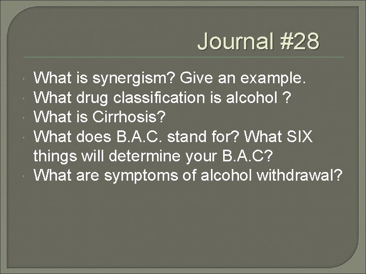Journal #28 What is synergism? Give an example. What drug classification is alcohol ?