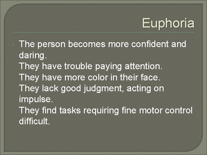 Euphoria The person becomes more confident and daring. They have trouble paying attention. They