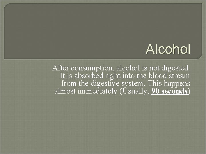 Alcohol After consumption, alcohol is not digested. It is absorbed right into the blood