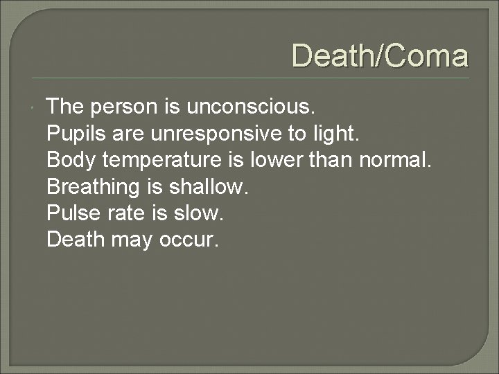 Death/Coma The person is unconscious. Pupils are unresponsive to light. Body temperature is lower