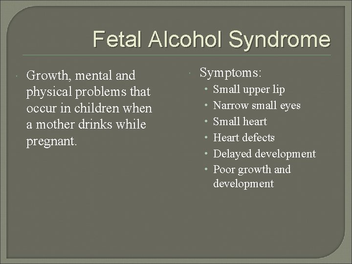 Fetal Alcohol Syndrome Growth, mental and physical problems that occur in children when a