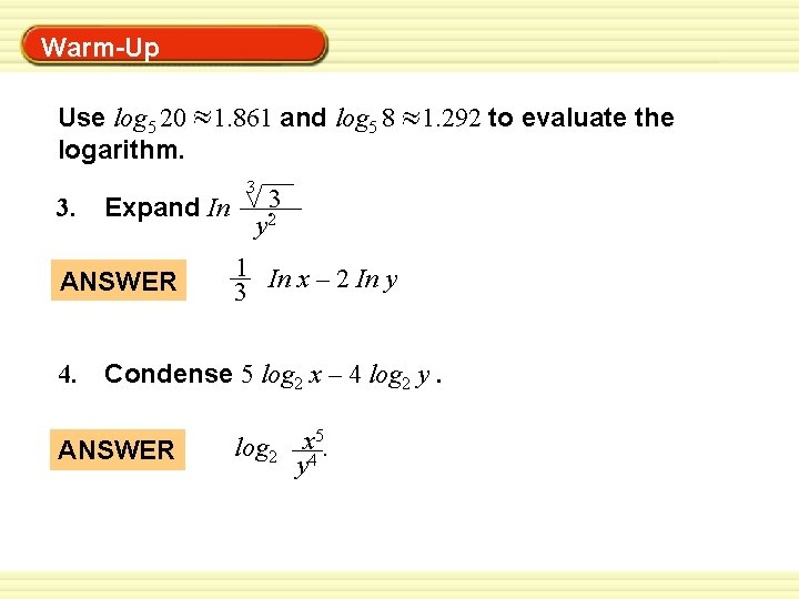 Warm-Up Exercises Warm-Up Use log 5 20 logarithm. 3. Expand In ANSWER 4. 1.