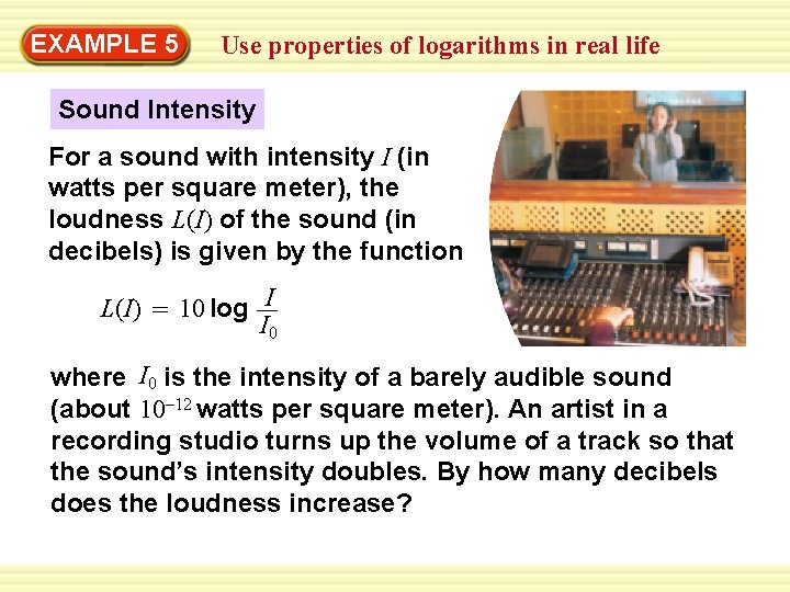 Warm-Up 5 Exercises EXAMPLE Use properties of logarithms in real life Sound Intensity For
