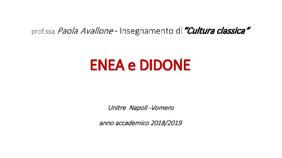 prof. ssa Paola Avallone - Insegnamento di“Cultura classica” ENEA e DIDONE Unitre Napoli -Vomero