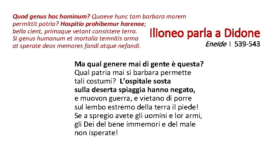 Quod genus hoc hominum? Quaeve hunc tam barbara morem permittit patria? Hospitio prohibemur harenae;