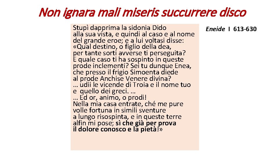 Non ignara mali miseris succurrere disco Stupì dapprima la sidonia Dido alla sua vista,