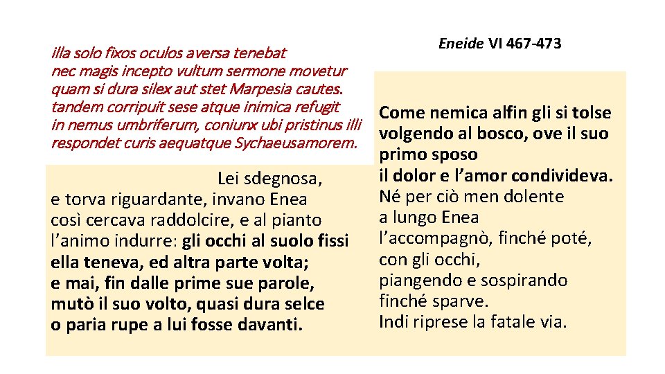 illa solo fixos oculos aversa tenebat nec magis incepto vultum sermone movetur quam si