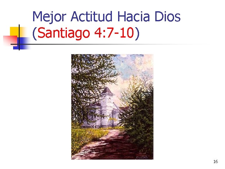 Mejor Actitud Hacia Dios (Santiago 4: 7 -10) 16 