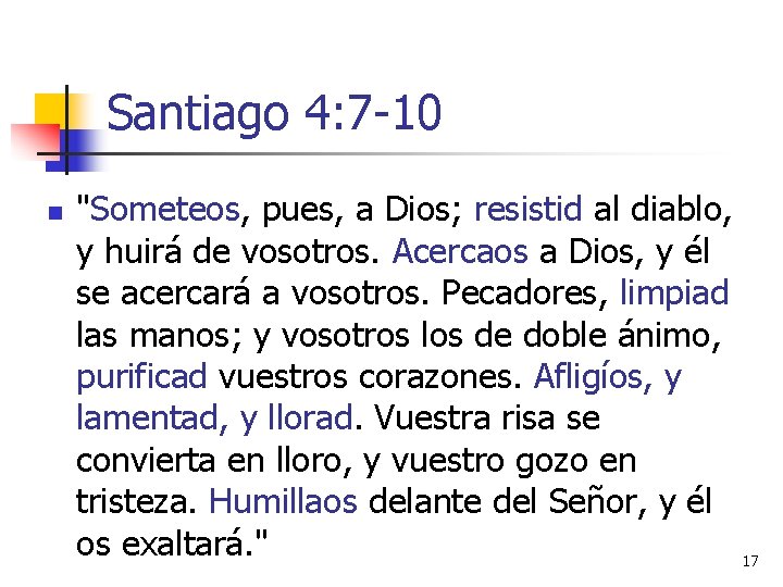 Santiago 4: 7 -10 n "Someteos, pues, a Dios; resistid al diablo, y huirá