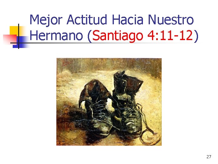 Mejor Actitud Hacia Nuestro Hermano (Santiago 4: 11 -12) 27 
