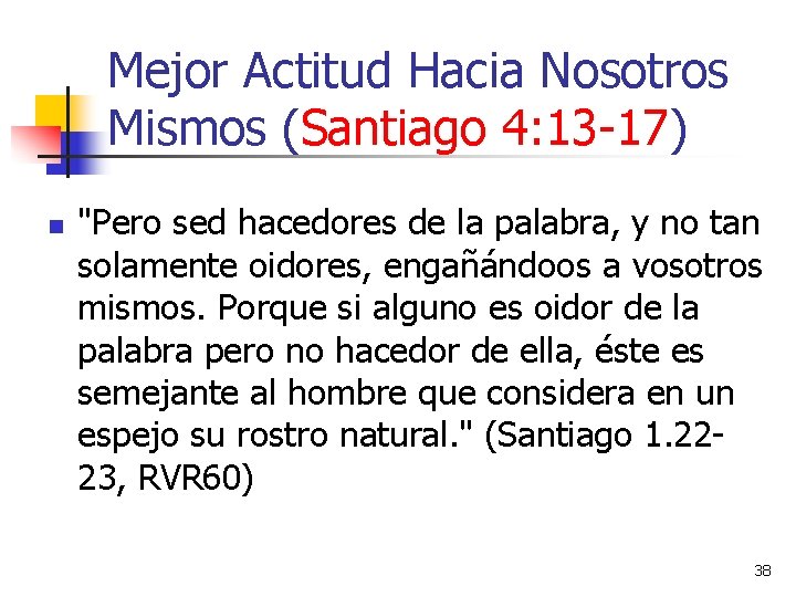 Mejor Actitud Hacia Nosotros Mismos (Santiago 4: 13 -17) n "Pero sed hacedores de