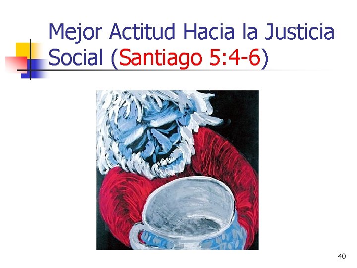 Mejor Actitud Hacia la Justicia Social (Santiago 5: 4 -6) 40 