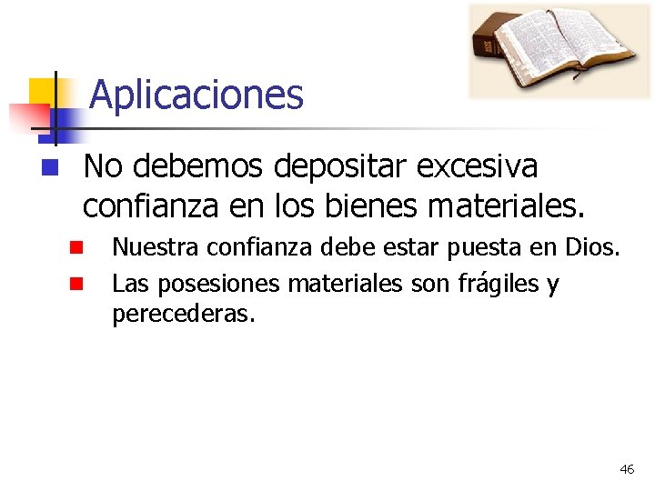 Aplicaciones n No debemos depositar excesiva confianza en los bienes materiales. n n Nuestra