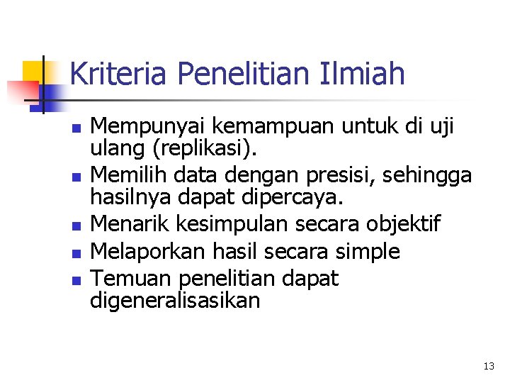 Kriteria Penelitian Ilmiah n n n Mempunyai kemampuan untuk di uji ulang (replikasi). Memilih