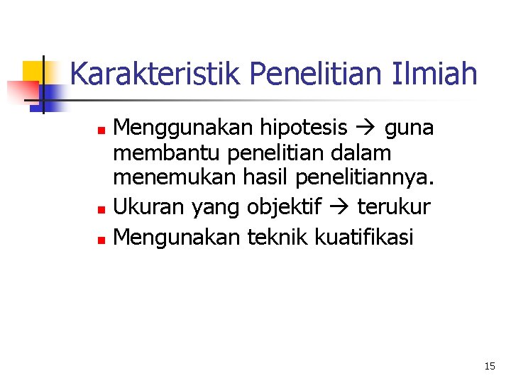 Karakteristik Penelitian Ilmiah Menggunakan hipotesis guna membantu penelitian dalam menemukan hasil penelitiannya. n Ukuran