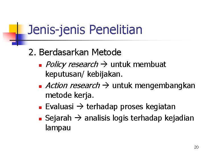 Jenis-jenis Penelitian 2. Berdasarkan Metode n n Policy research untuk membuat keputusan/ kebijakan. Action