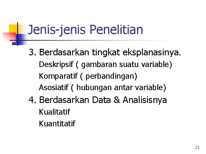 Jenis-jenis Penelitian 3. Berdasarkan tingkat eksplanasinya. Deskripsif ( gambaran suatu variable) Komparatif ( perbandingan)