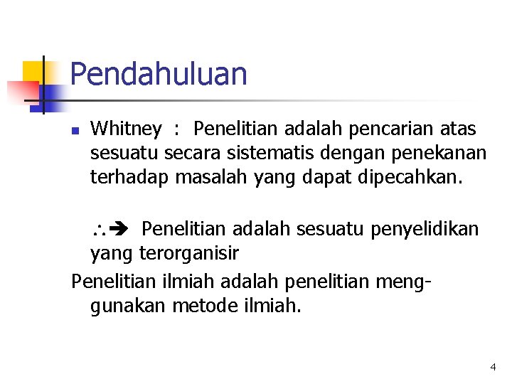 Pendahuluan n Whitney : Penelitian adalah pencarian atas sesuatu secara sistematis dengan penekanan terhadap