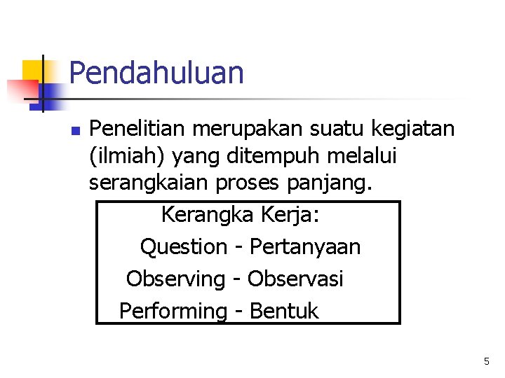 Pendahuluan n Penelitian merupakan suatu kegiatan (ilmiah) yang ditempuh melalui serangkaian proses panjang. Kerangka