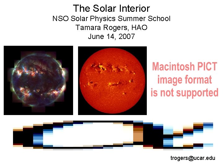 The Solar Interior NSO Solar Physics Summer School Tamara Rogers, HAO June 14, 2007