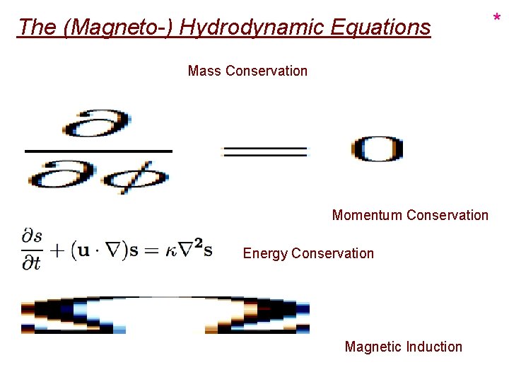 The (Magneto-) Hydrodynamic Equations Mass Conservation Momentum Conservation Energy Conservation Magnetic Induction * 