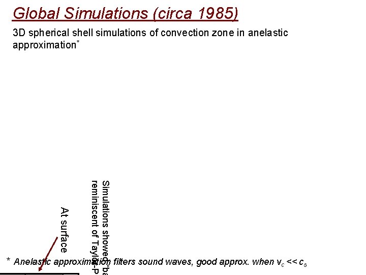 Global Simulations (circa 1985) 3 D spherical shell simulations of convection zone in anelastic