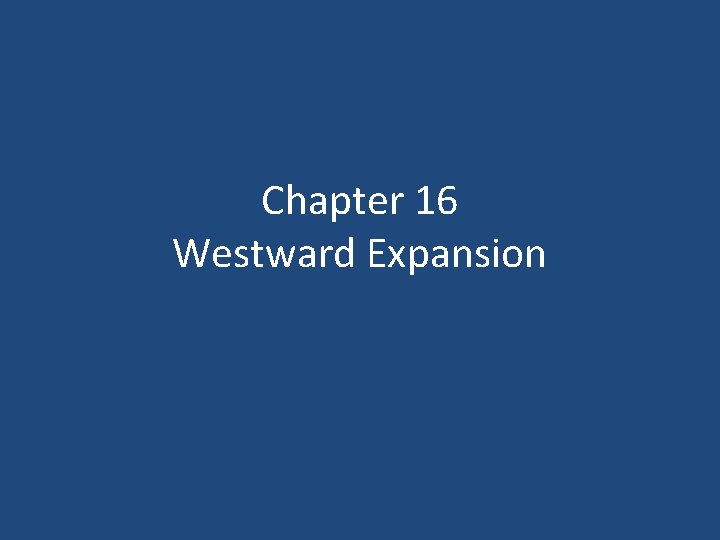Chapter 16 Westward Expansion 