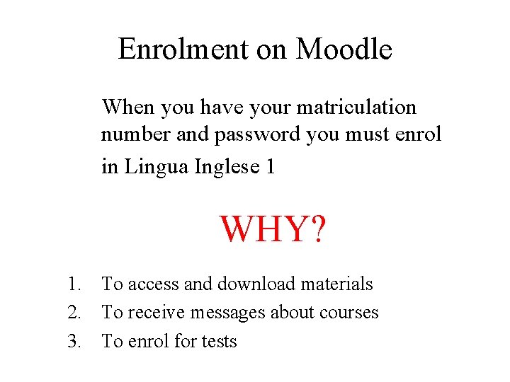 Enrolment on Moodle When you have your matriculation number and password you must enrol