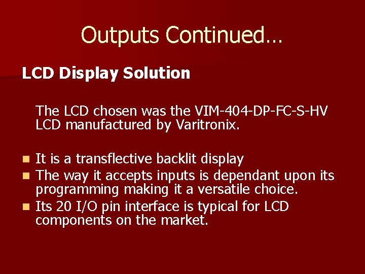 Outputs Continued… LCD Display Solution The LCD chosen was the VIM-404 -DP-FC-S-HV LCD manufactured