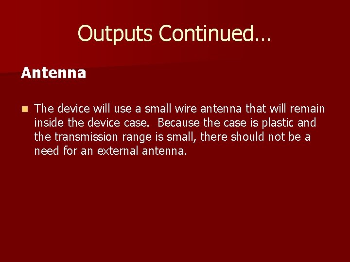 Outputs Continued… Antenna n The device will use a small wire antenna that will