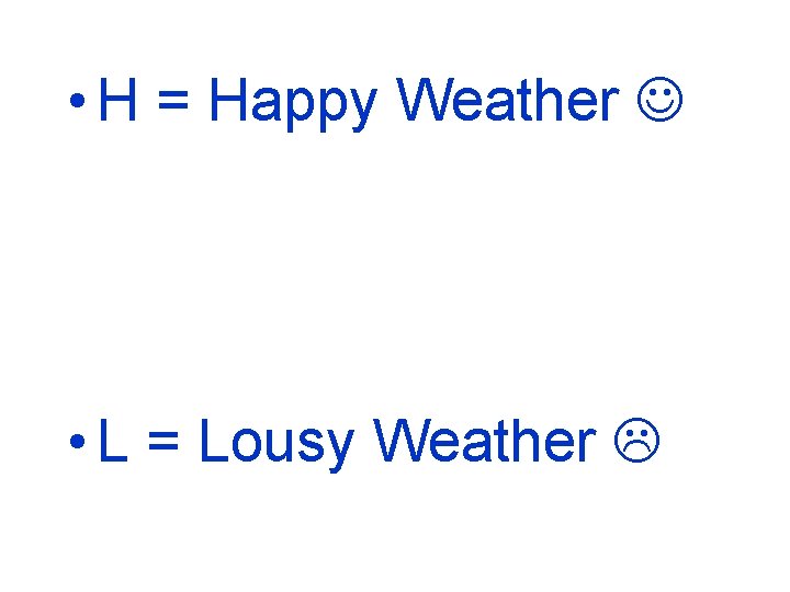  • H = Happy Weather • L = Lousy Weather 