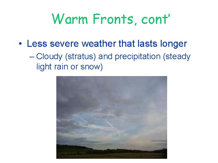Warm Fronts, cont’ • Less severe weather that lasts longer – Cloudy (stratus) and