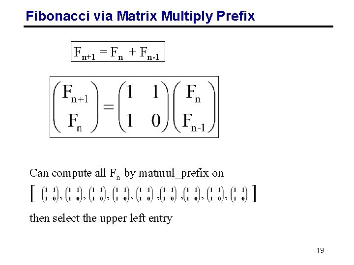 Fibonacci via Matrix Multiply Prefix Fn+1 = Fn + Fn-1 Can compute all Fn