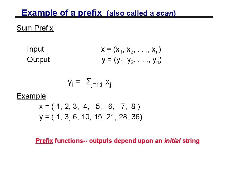 Example of a prefix (also called a scan) Sum Prefix Input Output x =