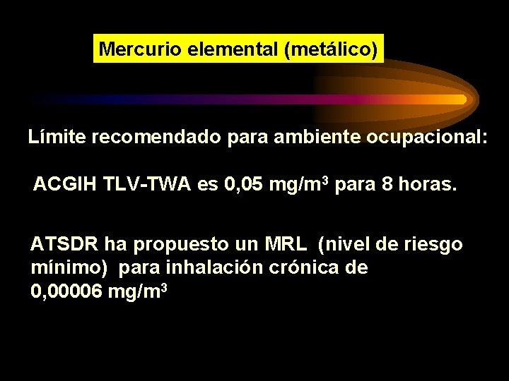 Mercurio elemental (metálico) Límite recomendado para ambiente ocupacional: ACGIH TLV-TWA es 0, 05 mg/m