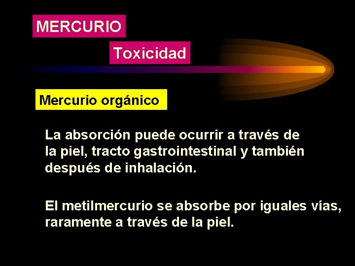 MERCURIO Toxicidad Mercurio orgánico La absorción puede ocurrir a través de la piel, tracto