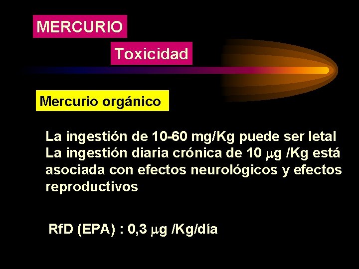 MERCURIO Toxicidad Mercurio orgánico La ingestión de 10 -60 mg/Kg puede ser letal La