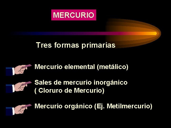 MERCURIO Tres formas primarias Mercurio elemental (metálico) Sales de mercurio inorgánico ( Cloruro de