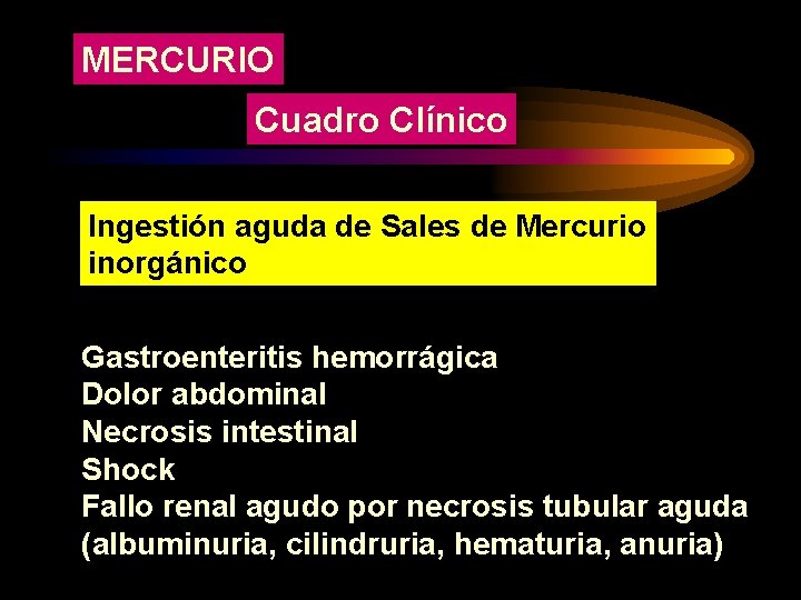 MERCURIO Cuadro Clínico Ingestión aguda de Sales de Mercurio inorgánico Gastroenteritis hemorrágica Dolor abdominal