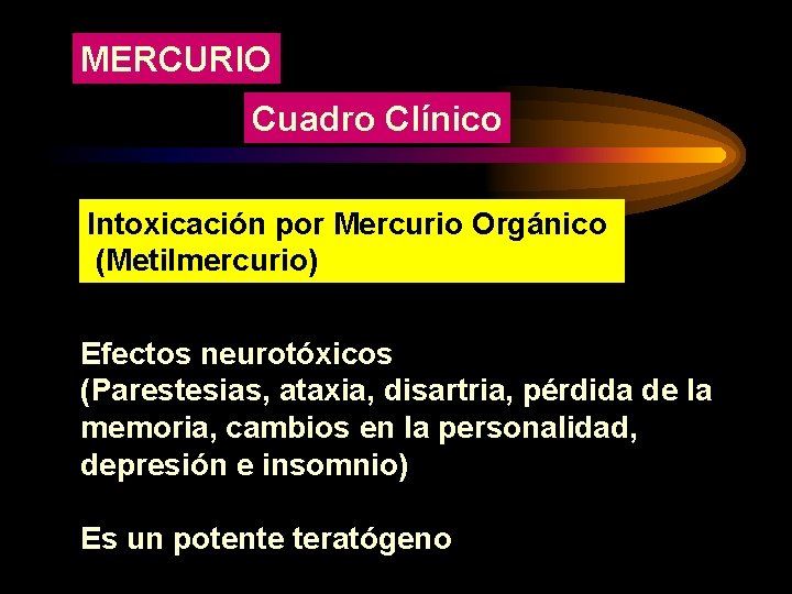 MERCURIO Cuadro Clínico Intoxicación por Mercurio Orgánico (Metilmercurio) Efectos neurotóxicos (Parestesias, ataxia, disartria, pérdida