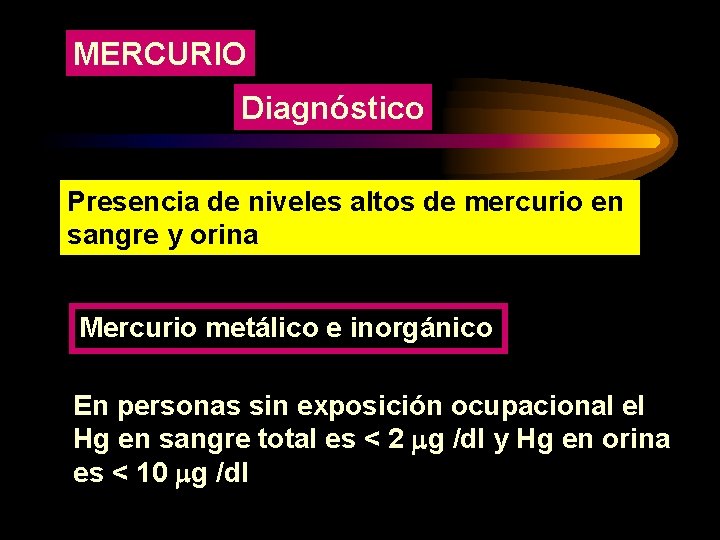 MERCURIO Diagnóstico Presencia de niveles altos de mercurio en sangre y orina Mercurio metálico