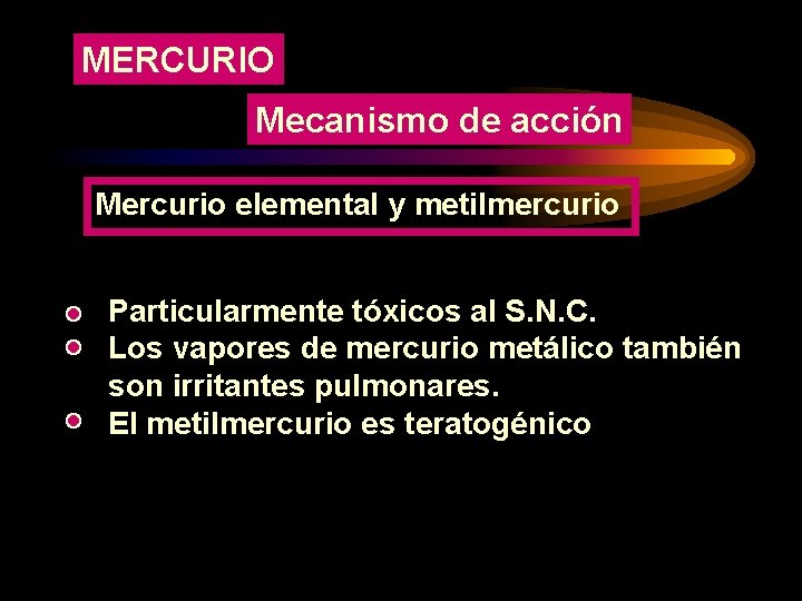 MERCURIO Mecanismo de acción Mercurio elemental y metilmercurio Particularmente tóxicos al S. N. C.