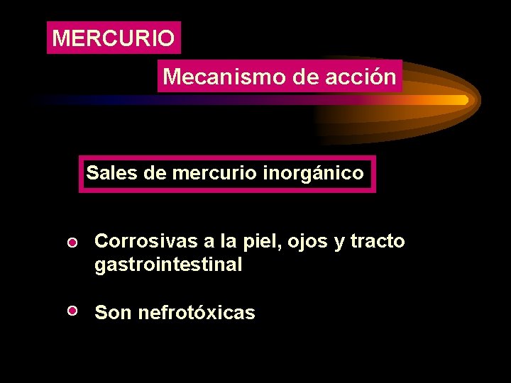 MERCURIO Mecanismo de acción Sales de mercurio inorgánico Corrosivas a la piel, ojos y