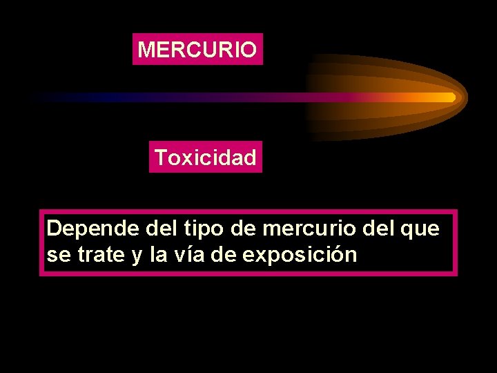 MERCURIO Toxicidad Depende del tipo de mercurio del que se trate y la vía