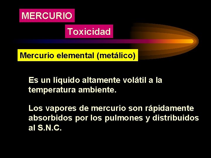 MERCURIO Toxicidad Mercurio elemental (metálico) Es un líquido altamente volátil a la temperatura ambiente.