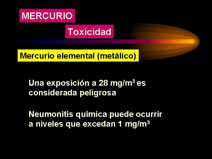 MERCURIO Toxicidad Mercurio elemental (metálico) Una exposición a 28 mg/m 3 es considerada peligrosa