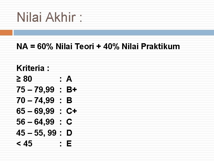 Nilai Akhir : NA = 60% Nilai Teori + 40% Nilai Praktikum Kriteria :