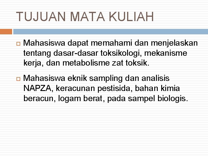 TUJUAN MATA KULIAH Mahasiswa dapat memahami dan menjelaskan tentang dasar-dasar toksikologi, mekanisme kerja, dan