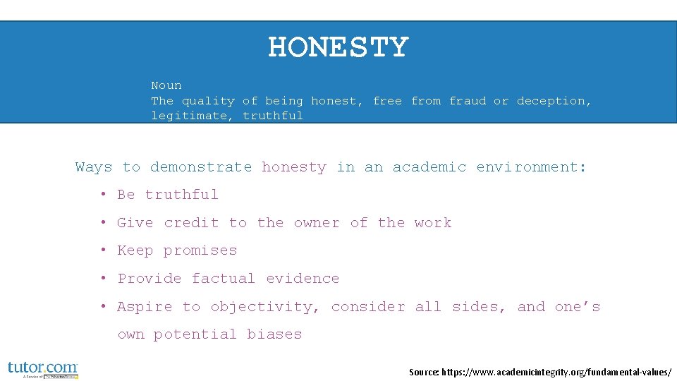 HONESTY Noun The quality of being honest, free from fraud or deception, legitimate, truthful HONESTY Noun The quality of being honest, free from fraud or deception, legitimate, truthful